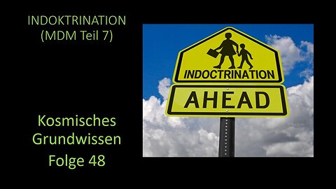 Indoktrination (MDM Teil 7) - Kosmisches Grundwissen Folge 48