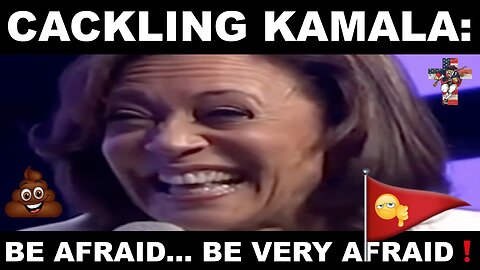 Cackling Kamala: Be Afraid... Be Very Afraid❗