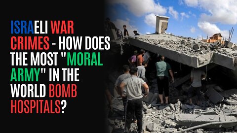 Israeli War Crimes - How Does The Most "Moral Army" In the World Bomb Hospitals?