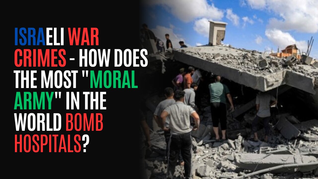 Israeli War Crimes - How Does The Most "Moral Army" In the World Bomb Hospitals?