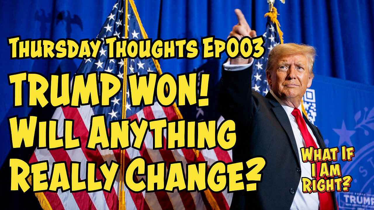 Thursday Thoughts EP 003- Trump Won! Will Anything Really Change?