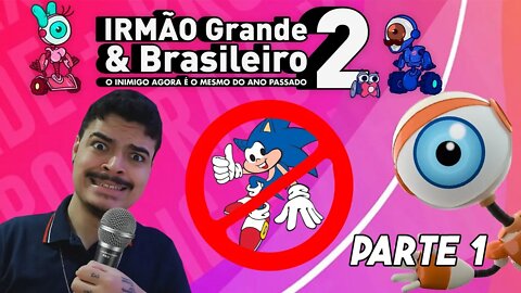 PAREM A SONICA - IRMÃO Grande & Brasileiro 2 - PARTE 1