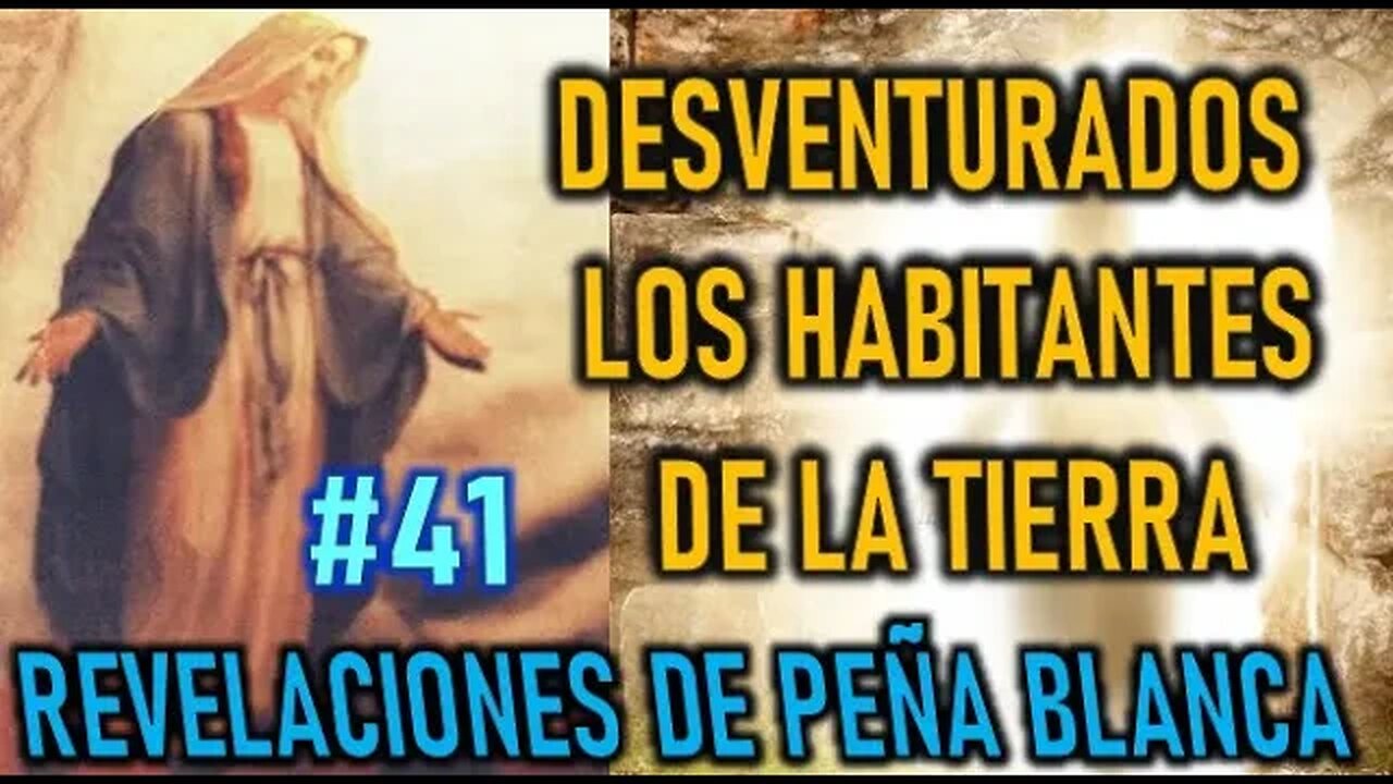 DESVENTURADOS LOS HABITANTES DE LA TIERRA - REVELACIONES DE LA VIRGEN MARÍA EN PEÑA BLANCA