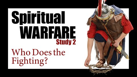 02 Spiritual Warfare? Who does the fighting?