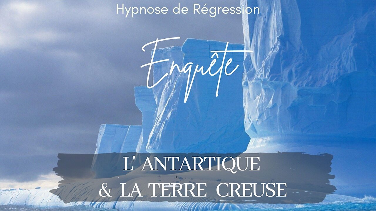 Enquête 56 - L' ANTARTIQUE & LA TERRE CREUSE - hypnose Conscience Libérée