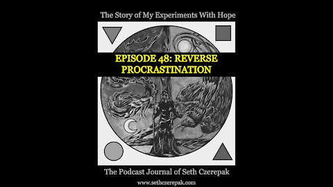 Experiments With Hope - Episode 48: Reverse Procrastination