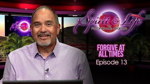 Spirit & Life Episode 013 "Forgive at all Times" (10-04-23)