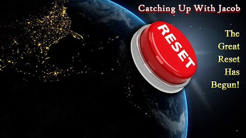 Catching up with Jacob: The Great Reset Has Begun!