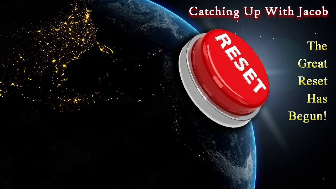 Catching up with Jacob: The Great Reset Has Begun!