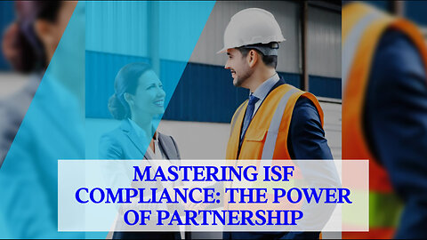 Mastering ISF Compliance: The Power of Supply Chain Partnerships