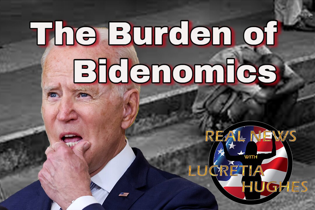 Burden of Bidenmonics And More... Real News with Lucretia Hughes