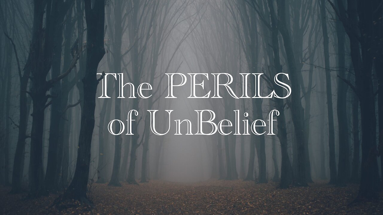 The Perils of Unbelief - Part 1