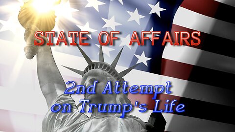 State of Affairs - 2nd Attempt on Trump's Life