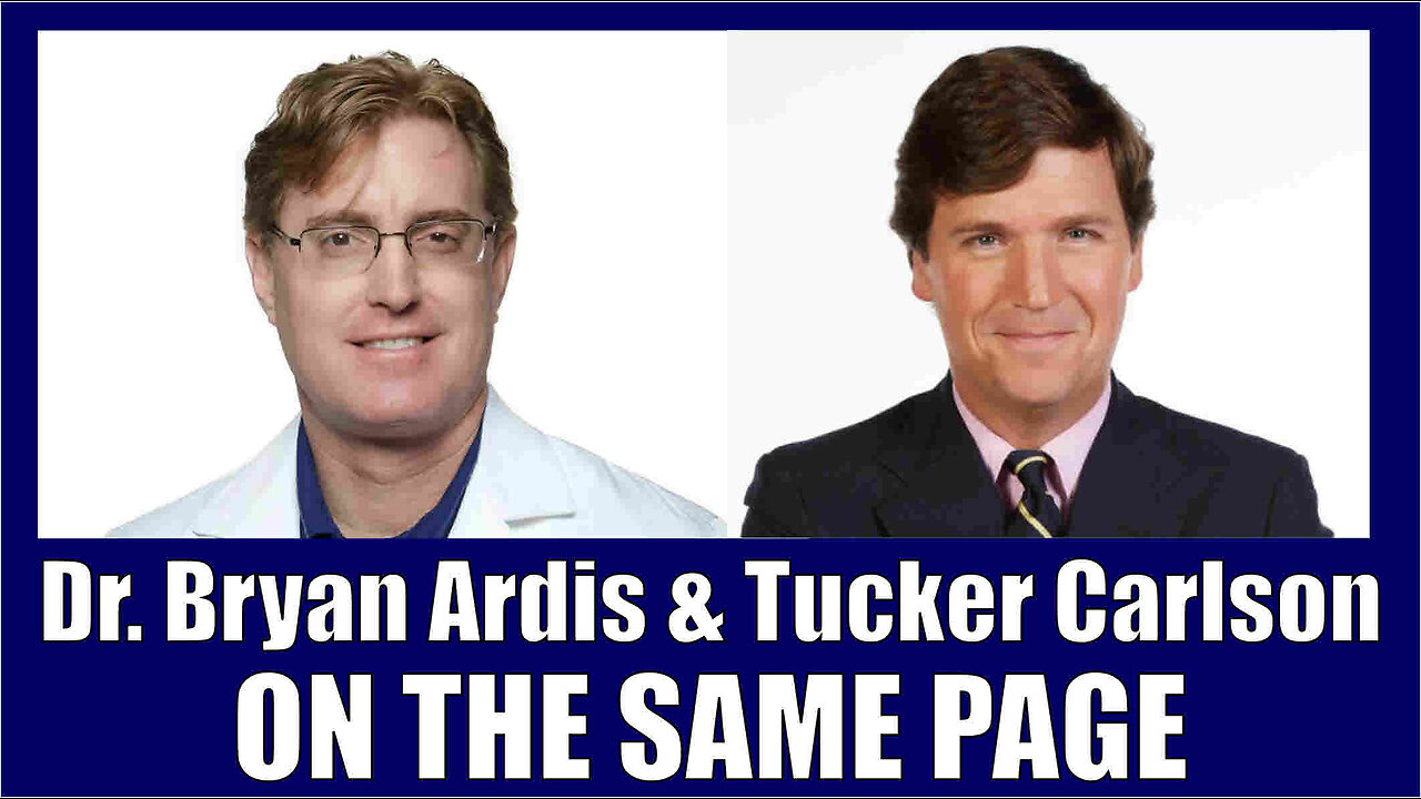 Dr Bryan Ardis And Tucker Carlson - On The Same Page - PLEASE SHARE