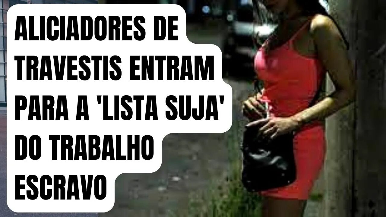 ALICIADORES DE TRAVESTIS ENTRAM PARA A 'LISTA SUJA' DO TRABALHO ESCRAVO