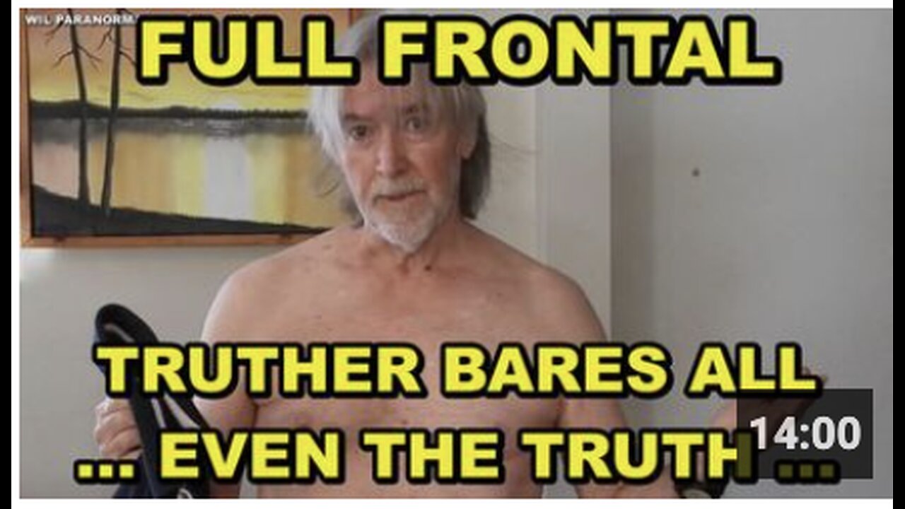 FULL FRONTAL - CANADIAN TRUTHER EXPOSES EVERYTHING .... EVEN THE TRUTH