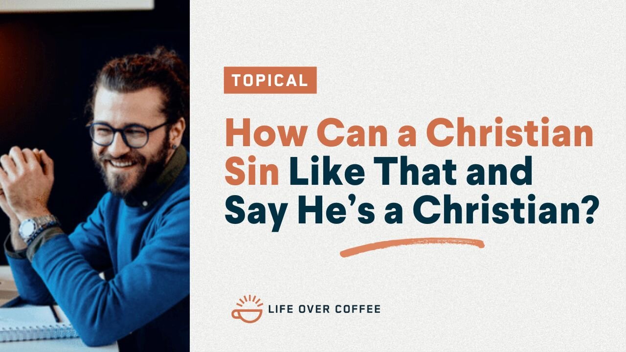 How Can a Christian Sin Like That and Say He’s a Christian?