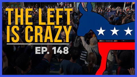 The Left Is Crazy | Ep. 148