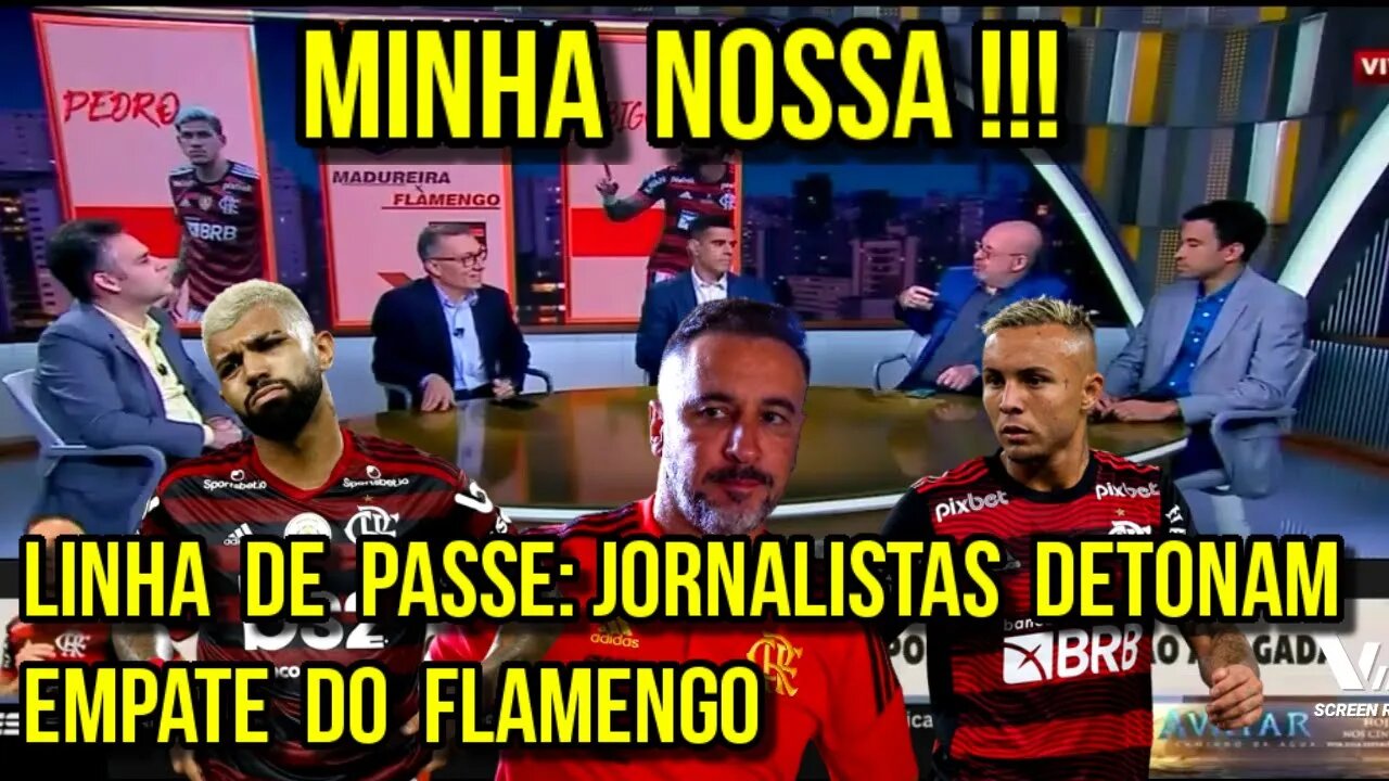 MINHA NOSSA! LINHA DE PASSE! JORNALISTAS DETONAM O FLAMENGO! MENGÃO EMPATA E OS ANTIS VÃO À LOUCURA