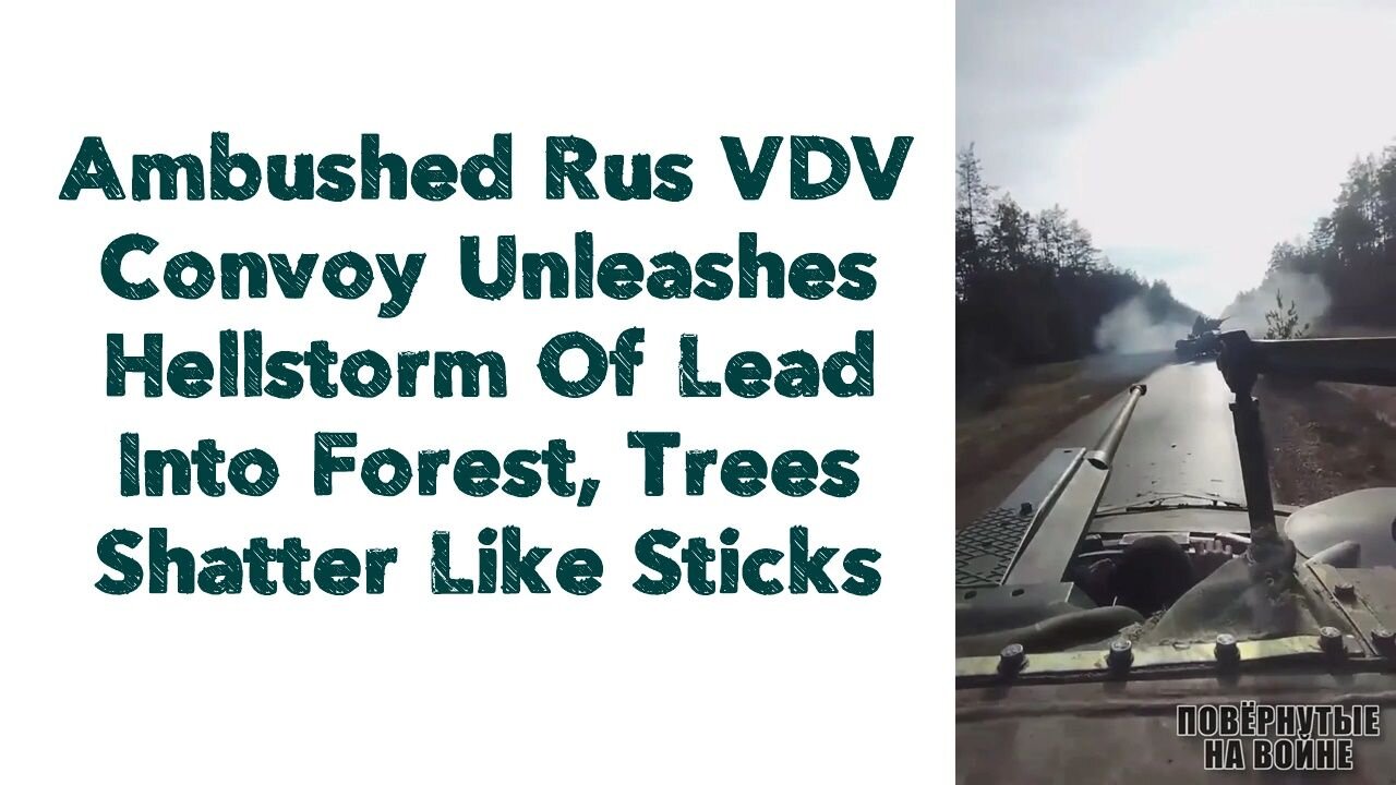 Ambushed Rus VDV Convoy Unleashes Hellstorm Of Lead Into Forest, Trees Shatter Like Sticks