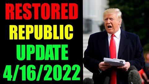 RESTORED REPUBLIC VIA A GCR HUGE UPDATE AS OF APRIL 16, 2022 - TRUMP NEWS