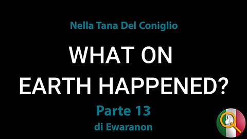 Cos'è successo sulla Terra - Parte 13: "Nella Tana Del Coniglio"