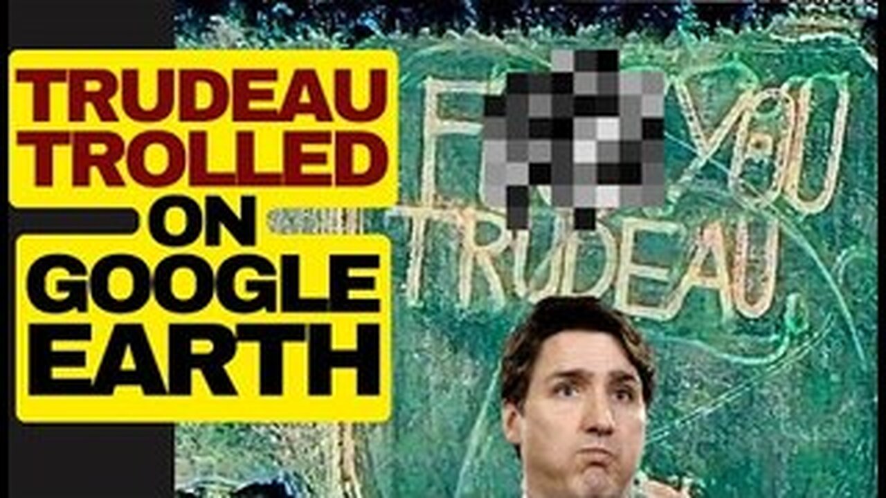 Woke Trudeau Trolled On Google Earth