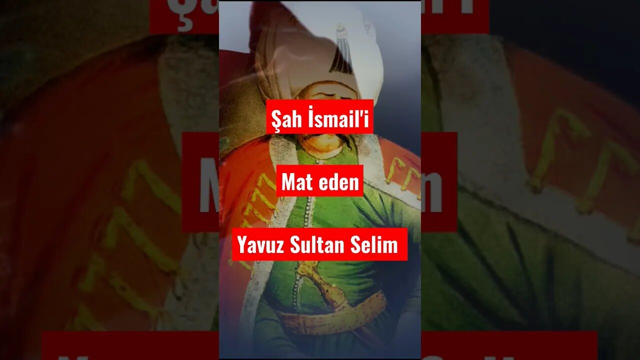 Şah İsmail'i Mat Eden Yavuz Sultan Selim han