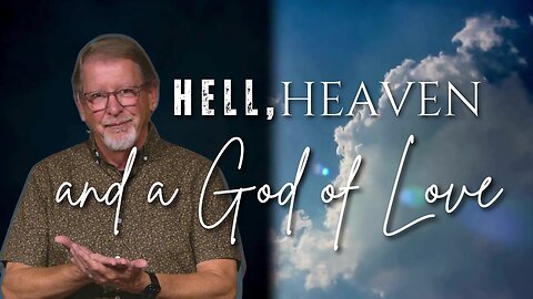 Sunday Worship: Hell, Heaven…and a God of Love - part 7 (10-6-24)