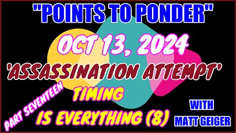 "POINTS TO PONDER" - OCT 13, 2024👉"ASSASSINATION ATTEMPT' 🔥🔥PART SEVENTEEN⚡️⚡️TIMING IS EVERYTHING (8)🎯🎯