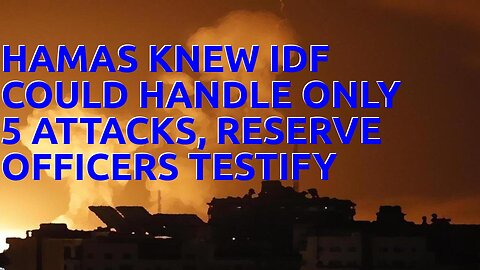 Hamas knew IDF could handle only 5 attacks, reserve officers testify