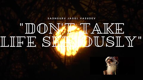 Sadh-"Don't Take Life Seriously"