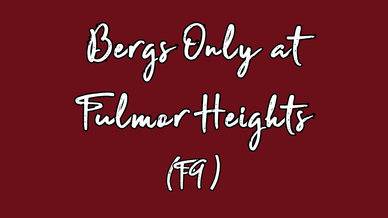 Bergs Only at Fulmor Heights (F9)