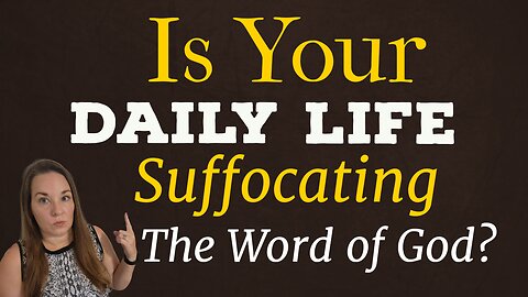 Is Your Daily Life Suffocating the Word of God?