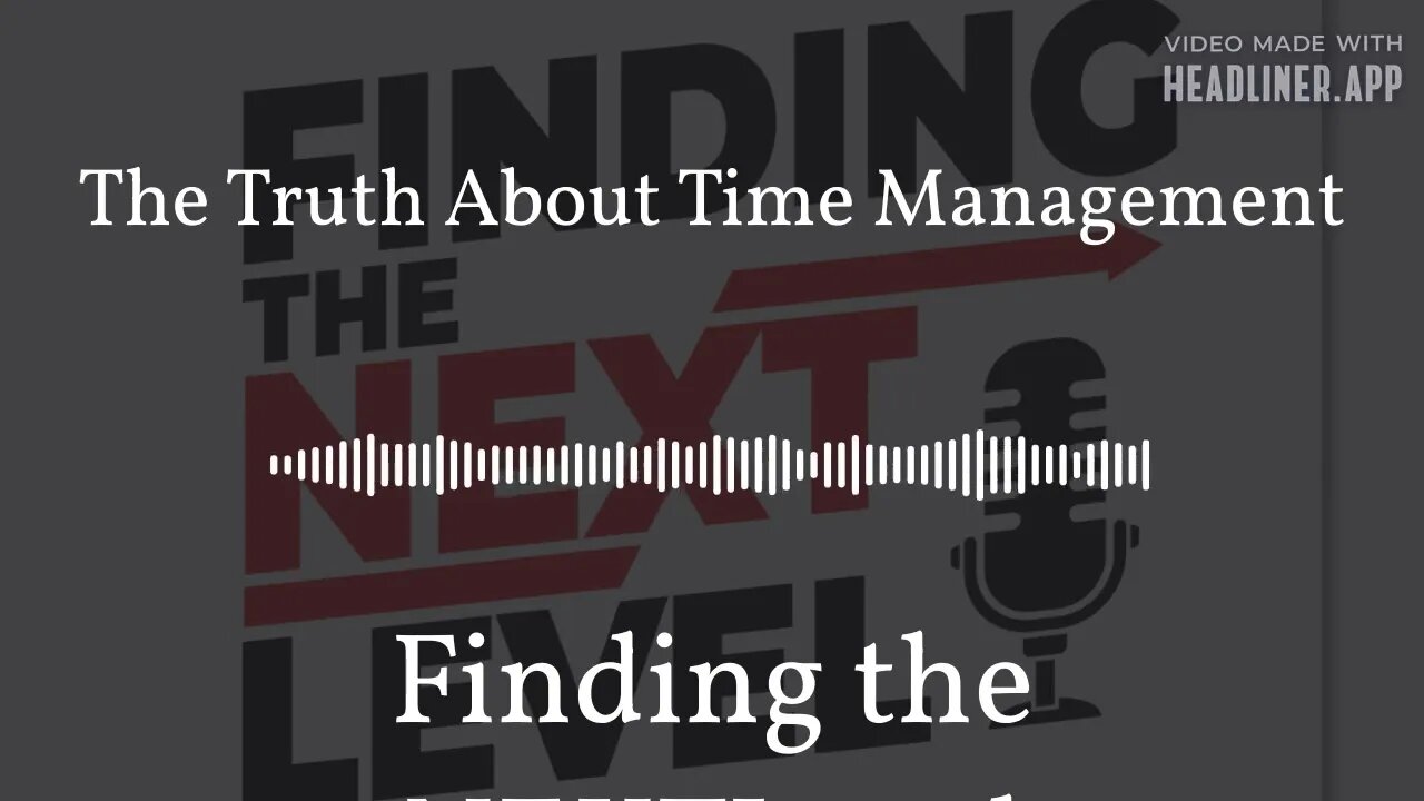 The Truth About Time Management | Finding the NEXTLevel