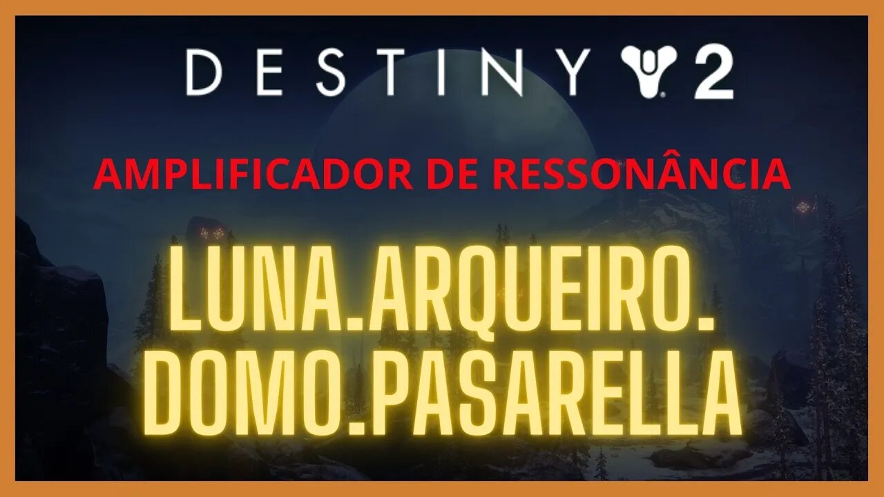 Destiny 2 - Ressonância: LUNA.ARQUEIRO.DOMO.PASARELLA