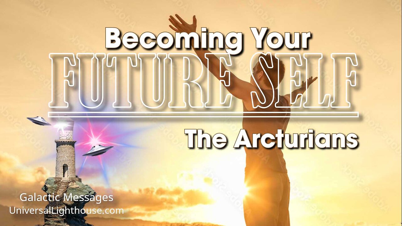 Becoming Your FUTURE SELF ~ The Arcturians