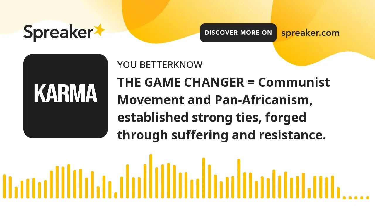 THE GAME CHANGER = Communist Movement and Pan-Africanism, established strong ties, forged through su