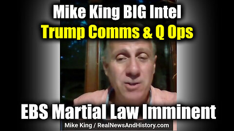 Mike King BIG Intel Trump Comms & Q Ops - EBS Martial Law Imminent