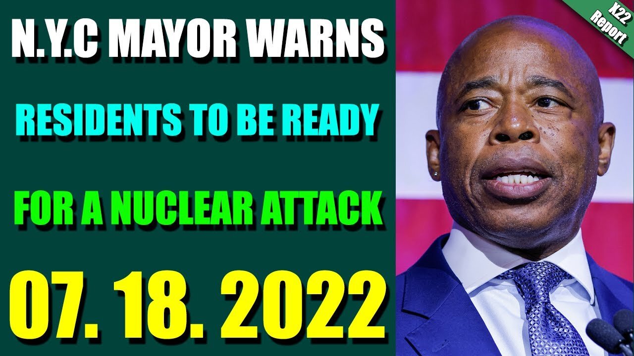 X22 REPORT! EP. 2827 JULY 18, 2022 - NYC MAYOR WARNS RESIDENTS TO BE READY FOR A NUCLEAR ATTACK