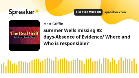 Summer Wells missing 98 days-Absence of Evidence/ Where and Who is responsible? (made with Spreaker)