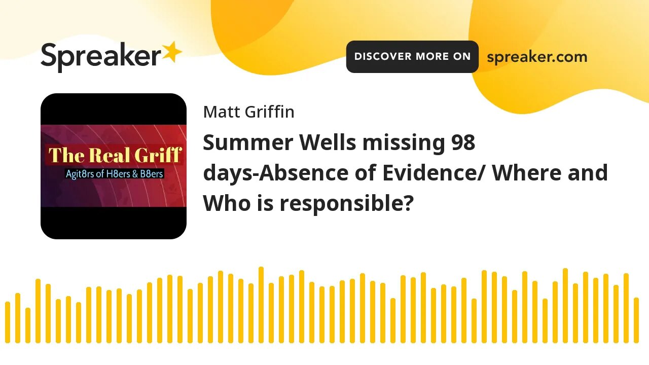 Summer Wells missing 98 days-Absence of Evidence/ Where and Who is responsible? (made with Spreaker)
