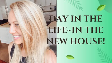 DITL / Day in the Life in the new house!