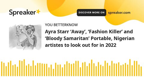 Ayra Starr ‘Away’, ‘Fashion Killer’ and ‘Bloody Samaritan’ Portable, Nigerian artistes to look out f
