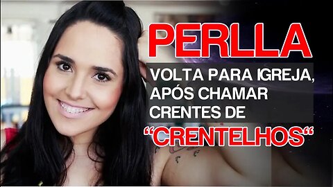 APÓS CHAMAR EVANGÉLICOS DE "CRENTELHOS" E DESVIAR, PERLLA VOLTA PARA IGREJA E COMEMORA O RETORNO