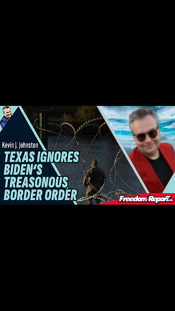 TEXAS IGNORES BIDEN'S TREASONOUS BORDER ORDER