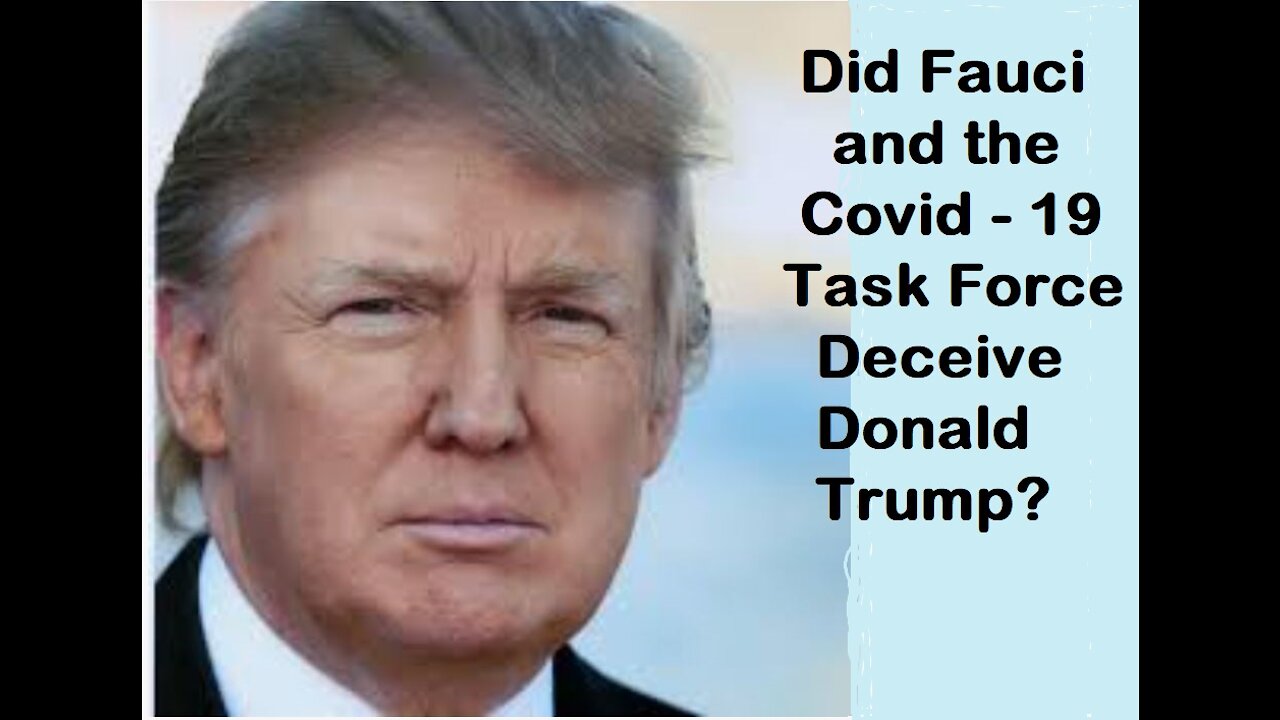 Did Fauci and the Covid Task Force Deceived Donald Trump?