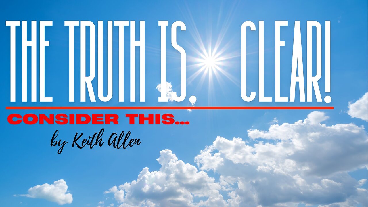 Consider this… The Truth is Clear!"