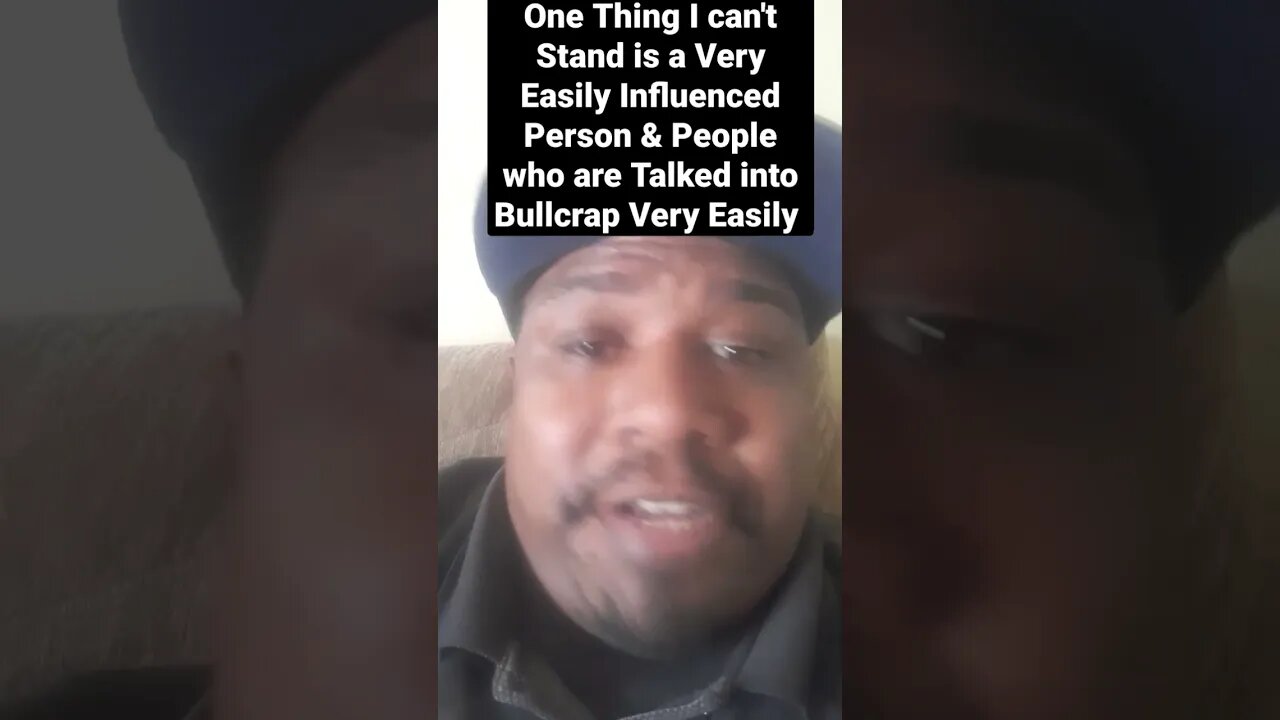 One Thing I can't Stand is a Very Easily Influenced Person.