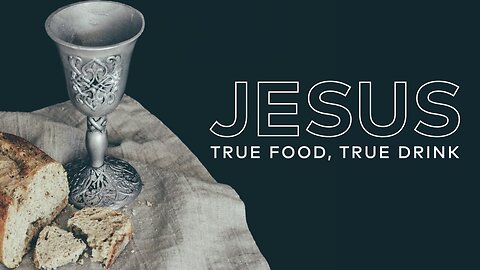 Jesus: True Food, True Drink